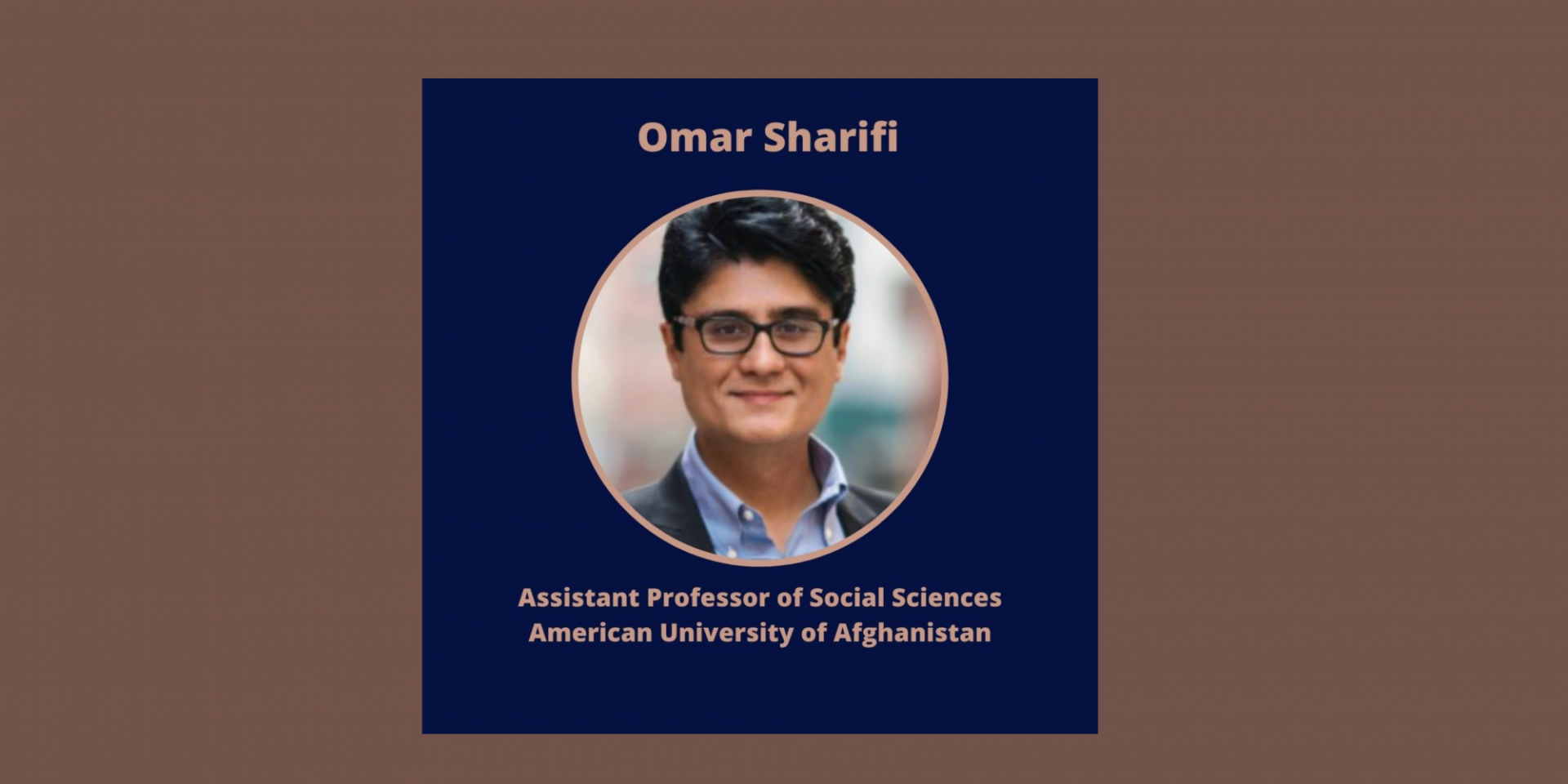 Omar Sharifi 
Assistant Professor of Social Sciences and Humanities at the American University of Afghanistan