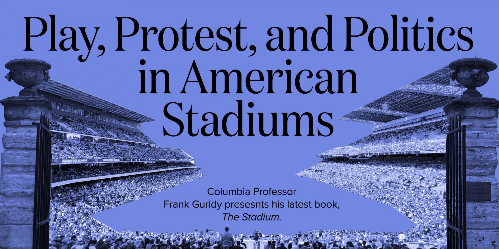 Columbia Professor Frank Guridy presents his new book “The Stadium,” which reveals how arenas have made, and remade, American life.