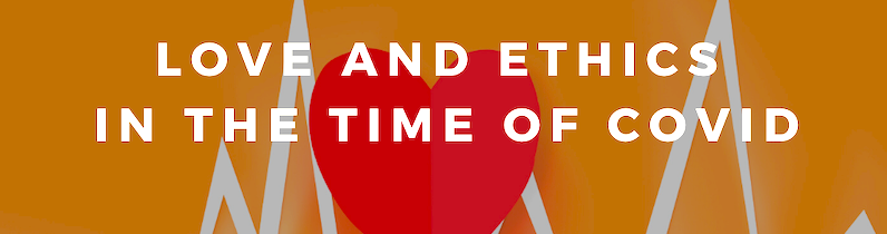 Love and Ethics in the Time of COVID