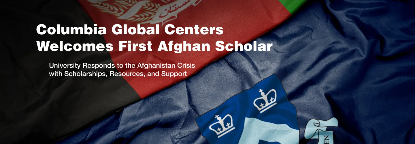 Columbia Global Centers Welcomes First Afghan ScholarUniversity Responds to the Afghanistan Crisis with Scholarships, Resources, and Support