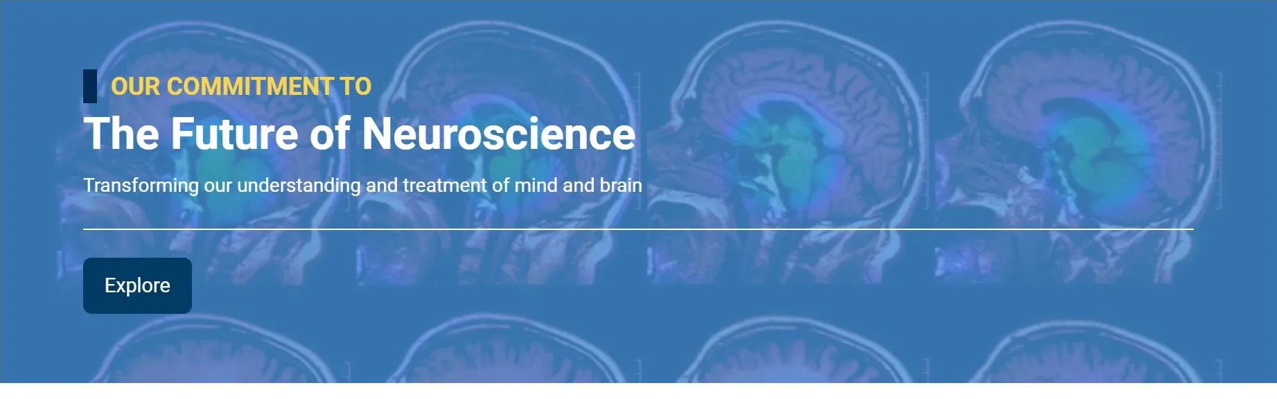 OUR COMMITMENT TO The Future of Neuroscience Transforming our understanding and treatment of mind and brain