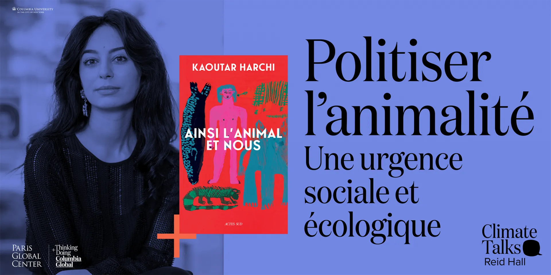 Event banner for 'Politiser l’animalité: Une urgence sociale et écologique,' featuring a photo of Kaoutar Harchi, the author, alongside the book cover of 'Ainsi l’animal et nous.' Set against a blue background, the banner prominently displays the event title and details: 'Tuesday, September 24, 2024, at 7 PM, Reid Hall, 4 rue de Chevreuse, 75006 Paris.' This in-person event, hosted by Columbia Global Paris Center, will explore social, political, literary and ecological questions re animality.