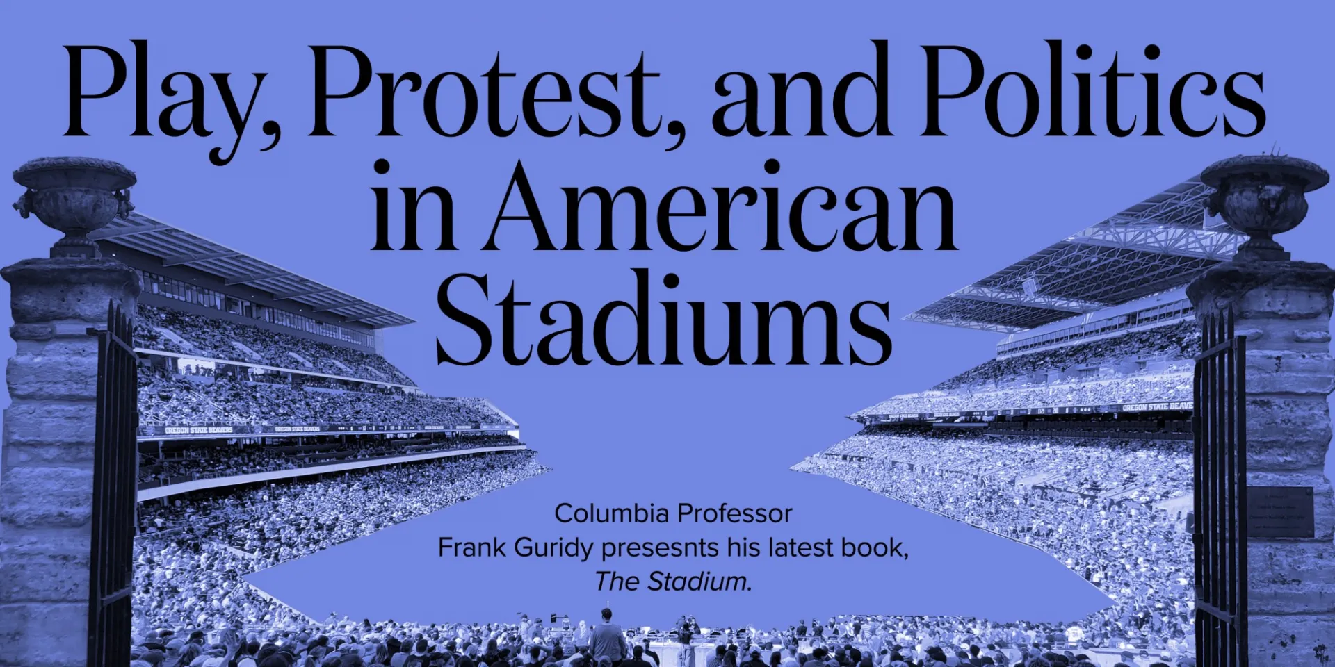 Columbia Professor Frank Guridy presents his new book “The Stadium,” which reveals how arenas have made, and remade, American life.